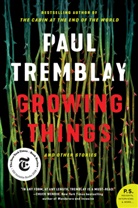 Paul Tremblay - Growing Things and Other Stories