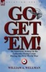 William A. Wellman - Go, Get 'Em! an American Aviator in the Lafayette Flying Corps During the First World War