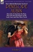 Aubin, Mrs Aubin - The Collected Romantic Novels of Penelope Aubin-Volume 2 The Life of Charlotta Du Pont, the Life and Adventures of the Lady Lucy and the Life and Adv