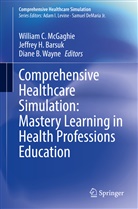Diane B Wayne, Jeffrey H. Barsuk, Jeffre H Barsuk, Jeffrey H Barsuk, William C. McGaghie, Diane B. Wayne - Comprehensive Healthcare Simulation: Mastery Learning in Health Professions Education