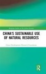 China Development Research Foundation, China Development Research Foundation - China''s Sustainable Use of Natural Resources