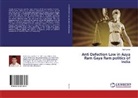 Anil Kumar - Anti Defection Law in Aaya Ram Gaya Ram politics of India