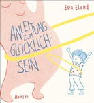 Eva Eland - Anleitung zum Glücklichsein