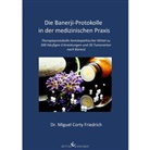 Miguel Corty, Dr. Miguel Corty Friedrich, Miguel Corty Friedrich, Miguel Corty Friedrich Friedrich, Dr Miguel Corty Friedrich, Dr. Miguel Corty Friedrich - Die Banerji-Protokolle in der medizinischen Praxis