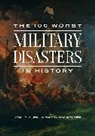 David Holden, John Kuehn, John T Kuehn, John/ Pierce Kuehn - The 100 Worst Military Disasters in History