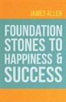 James Allen - Foundation Stones to Happiness and Success