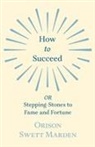 Orison Swett Marden - How to Succeed