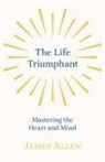 James Allen, Russel H. Conwell - The Life Triumphant - Mastering the Heart and Mind