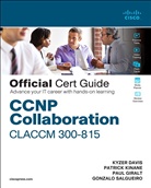 Kyzer Davis, Paul Giralt, Patrick Kinane, Gonzalo Salgueiro - CCNP Collaboration CLACCM 300-815 Cert Guide