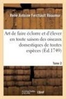 Reaumur-R a F, René Antoine Ferchault Réaumur, Reaumur-r a f, Reaumur-R a. F. - Art de faire eclorre et d elever