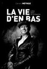 Gérald Métroz - La vie d'en bas : libre dans la contrainte