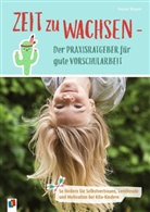 Yvonne Wagner - Zeit zu wachsen - Der Praxisratgeber für gute Vorschularbeit
