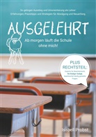 Isabell Probst - Ausgelehrt. Ab morgen läuft die Schule ohne mich!