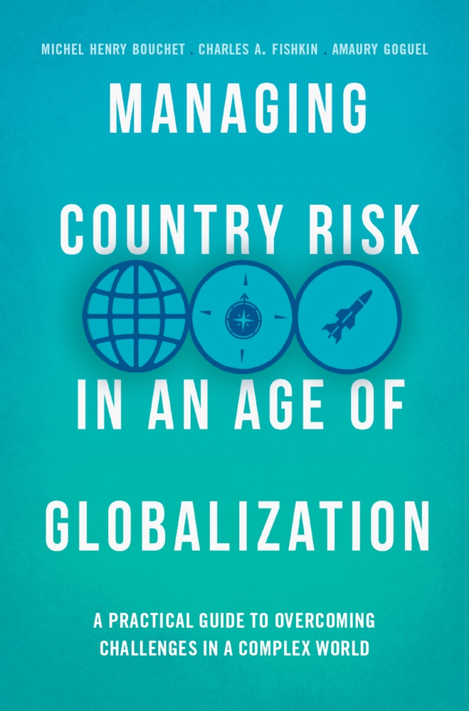Michel Henr Bouchet, Michel Henry Bouchet, Charles Fishkin, Charles A Fishkin, Charles A. Fishkin, A Goguel... - Managing Country Risk in an Age of Globalization - A Practical Guide to Overcoming Challenges in a Complex World