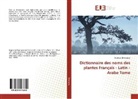 Belabbas Ghernaout - Dictionnaire des noms des plantes Français - Latin - Arabe Tome