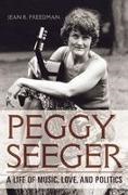 Freedman, Jean R. Freedman - Peggy Seeger A Life of Music, Love, and Politics