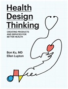 Bon Ku, Bon (Assistant Dean for Health &amp; Design Ku, Ellen Lupton, Ellen (Senior Curator Lupton, Jennifer Tobias - Health Design Thinking