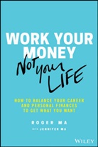 Jennifer Ma, Roge Ma, Roger Ma, Roger Ma Ma, Ma Jennifer, Ma Roger - Work Your Money, Not Your Life