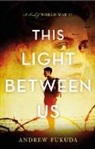 Andrew Fukuda - This Light Between Us: A Novel of World War II
