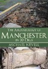 Michael Nevell, Mike Nevell - The Archaeology of Manchester in 20 Digs