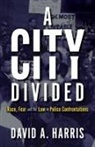 David A Harris, David A. Harris - City Divided: Race, Fear and the Law in Police Confrontations