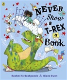Rashmi Sirdeshpande, Diane Ewen, Ewen Diane - Never Show A T-Rex A Book!