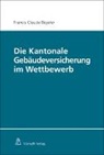 Francis Claude Beyeler - Die Kantonale Gebäudeversicherung im Wettbewerb