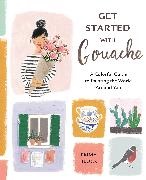 Emma Block - Get Started with Gouache A Colorful Guide to Painting the World Around You