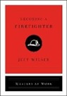 Jeff Wilser - Becoming a Firefighter
