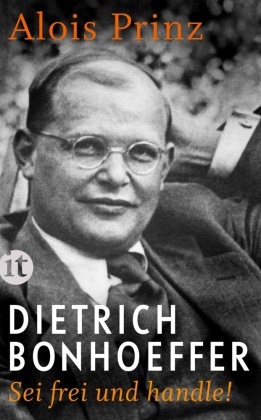 Alois Prinz - Dietrich Bonhoeffer - Sei frei und handle!