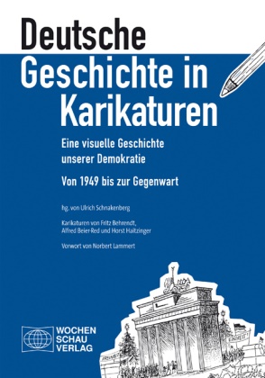 Fritz Behrendt, Alfred Beier-Red, Horst Haitzinger, Ulric Schnakenberg, Ulrich Schnakenberg - Deutsche Geschichte in Karikaturen Eine visuelle Geschichte unserer Demokratie. Von 1949 bis zur Gegenwart. Karikaturen von Fritz Behrendt, Alfred Beier-Red, Horst Haitzinger. Vorwort von Norbert Lammert