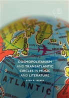 Ryan R Weber, Ryan R. Weber - Cosmopolitanism and Transatlantic Circles in Music and Literature