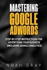 Noah Gray, Noah Gray - Mastering Google AdWords
