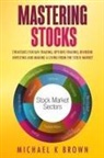 Michael K Brown, Michael K. Brown, Michael K Brown - Mastering Stocks