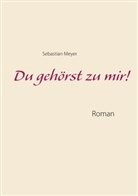 Sebastian Meyer - Du gehörst zu mir!
