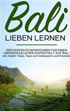 Mira Lettau - Bali lieben lernen: Der perfekte Reiseführer für einen unvergesslichen Aufenthalt auf Bali inkl. Insider-Tipps, Tipps zum Geldsparen und Packliste