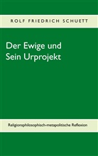 Rolf Friedrich Schuett - Der Ewige und Sein Urprojekt