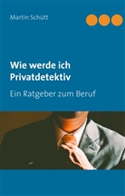 Martin Schütt - Wie werde ich Privatdetektiv
