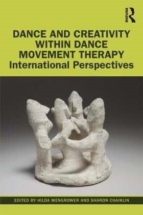 Sharon Chaiklin, Hilda Wengrower, Hilda Chaiklin Wengrower, Sharon Chaiklin, Chaiklin Sharon, … - Dance and Creativity Within Dance Movement Therapy International Perspectives