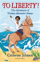 Catherine Johnson, JOHNSON CATHERINE, Rachel Sanson - To Liberty The Adventures of Thomas Alexandre Dumas: A Bloomsbury