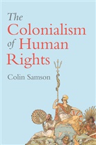 C Samson, Colin Samson, Samson Colin - Colonialism of Human Rights Ongoing Hypocrisies of Western Liberalis