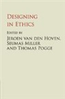 Jeroen van den Hoven, Jeroen (Technische Universiteit Del Van Den Hoven, Jeroen van den Hoven, Seumas Miller, Thomas Pogge, Thomas (Yale University Pogge... - Designing in Ethics