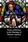 Justin M Anderson, Justin M. Anderson, Justin M. (Seton Hall University Anderson - Virtue and Grace in the Theology of Thomas Aquinas