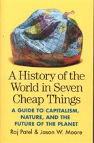 Jason W. Moore, Raj Patel - A History of the World in Seven Cheap Things