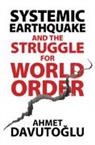 Davuto&amp;, Ahmet Davuto&amp;287;lu, Ahmet Davutoglu, Ahmet Davutoğlu - Systemic Earthquake and the Struggle for World Order