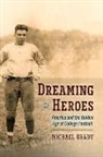 Michael Grady - Dreaming of Heroes: America and the Golden Age of College Football Volume 1