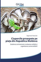 Zagornean Veaceslav - Ciupercile proaspete pe pia a din Republica Moldova