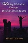Aliyzah Graceson - Walking With God Through Painful Circumstances