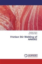 Joy Prakash Misra, Shubha Verma, Shubham Verma - Friction Stir Welding of AA6082