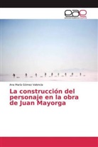 Ana María Gómez Valencia - La construcción del personaje en la obra de Juan Mayorga